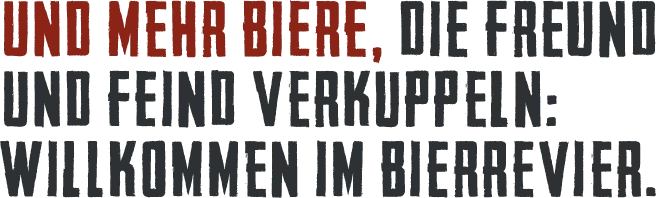 und mehr Biere, die Freund und Feind verkuppeln: Willkommen im Bierrevier.